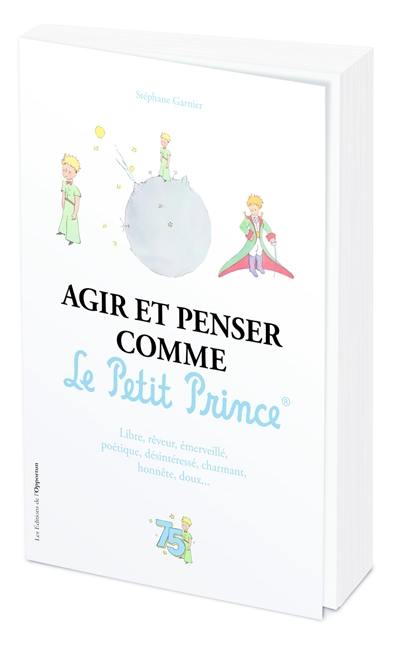 Agir et penser comme le Petit Prince : libre, rêveur, émerveillé, poétique, désintéressé, charmant, honnête, doux...