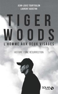 Tiger Woods : l'homme aux deux visages : histoire d'une résurrection