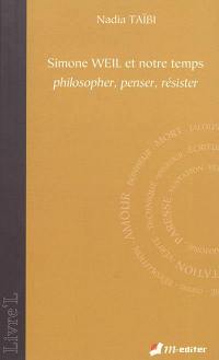 Simone Weil et notre temps : philosopher, penser, résister
