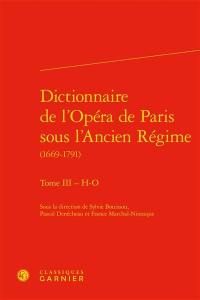 Dictionnaire de l'Opéra de Paris sous l'Ancien Régime : 1669-1791. Vol. 3. H-O
