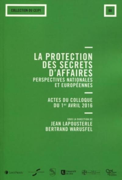 La protection des secrets d'affaires : perspectives nationales et européennes : actes du colloque tenu le 1er avril 2016 au Palais du Luxembourg