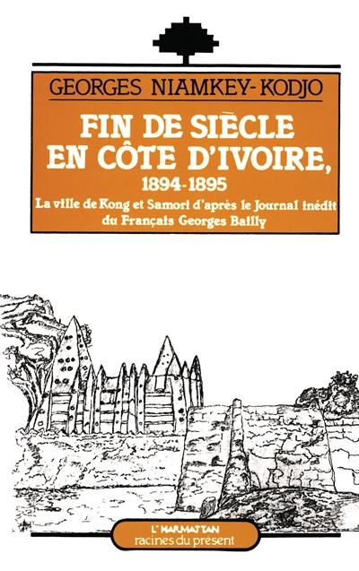 Côte-d'Ivoire : 1894-1895, la ville de Kong et Samori d'après le journal inédit du Français Georges Bailly