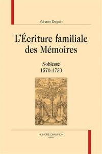 L'écriture familiale des Mémoires : noblesse 1570-1750