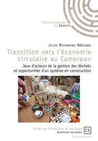 Transition vers l'économie circulaire au Cameroun : jeux d'acteurs de la gestion des déchets et opportunités d'un système en construction