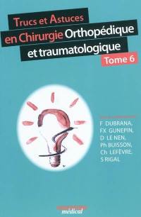 Trucs et astuces en chirurgie orthopédique et traumatologique. Vol. 6
