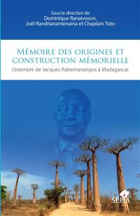 Mémoire des origines et construction mémorielle : l'exemple de Jacques Rabemananjara à Madagascar