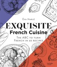 Exquisite French cuisine : the ABC to turn French in 60 recipes