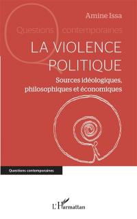 La violence politique : sources idéologiques, philosophiques et économiques