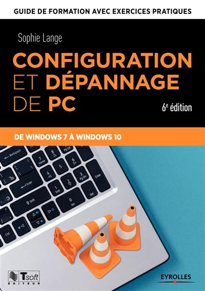 Configuration et dépannage de PC : guide de formation avec exercices pratiques : de Windows 7 à Windows 10