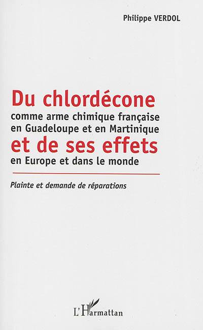 Du chlordécone comme arme chimique française en Guadeloupe et en Martinique et de ses effets en Europe et dans le monde : plainte et demande de réparations