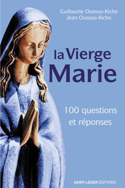 La Vierge Marie : 100 questions et réponses