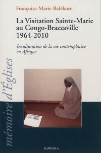 La Visitation Sainte-Marie au Congo-Brazzaville, 1964-2010 : inculturation de la vie contemplative en Afrique