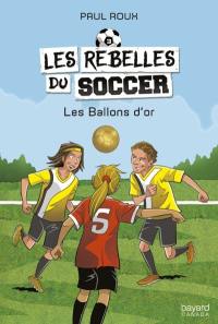 Les rebelles du soccer. Vol. 3. Les ballons d'or