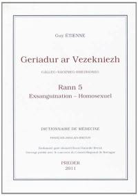 Geriadur ar vezekniezh : galleg-saozneg-brezhoneg. Vol. 5. Exsanguination-Homosexuel. Dictionnaire de médecine : français-anglais-breton. Vol. 5. Exsanguination-Homosexuel