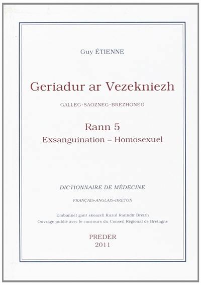 Geriadur ar vezekniezh : galleg-saozneg-brezhoneg. Vol. 5. Exsanguination-Homosexuel. Dictionnaire de médecine : français-anglais-breton. Vol. 5. Exsanguination-Homosexuel