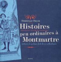 Histoires peu ordinaires à Montmartre : mâtinées de quelques faits divers authentiques