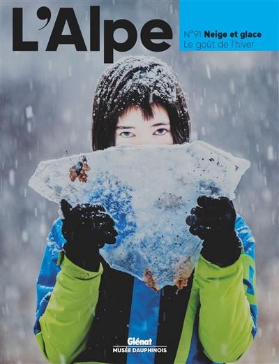 Alpe (L'), n° 91. Neige et glace : le goût de l'hiver