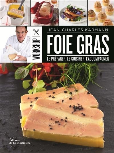 Foie gras : le préparer, le cuisiner, l'accompagner