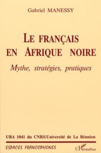 Le français en Afrique noire : mythe, stratégies, pratiques