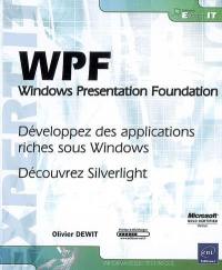 WPF, Windows Presentation Foundation : développez des applications riches sous Windows, découvrez Silverlight