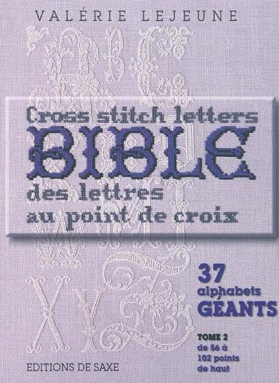 Bible des lettres au point de croix. Vol. 2. 37 alphabets géants : de 56 à 102 points de haut. Cross stitch letters bible. Vol. 2. 37 alphabets géants : de 56 à 102 points de haut