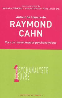 Autour de l'oeuvre de Raymond Cahn : vers un nouvel espace psychanalytique : colloque d'Aix-les-bains, 27 mars 2004