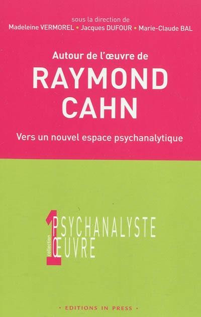 Autour de l'oeuvre de Raymond Cahn : vers un nouvel espace psychanalytique : colloque d'Aix-les-bains, 27 mars 2004