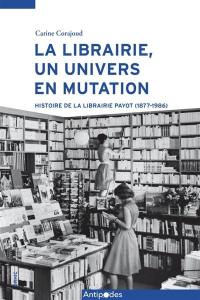 La librairie, un univers en mutation : histoire de la librairie Payot (1877-1986)