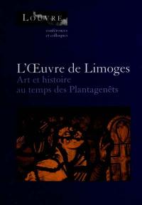 L'oeuvre de Limoges : art et histoire au temps des Plantagenêts : actes du colloque