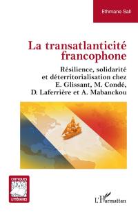 La transatlanticité francophone : résilience, solidarité et déterritorialisation chez E. Glissant, M. Condé, D. Laferrière et A. Mabanckou