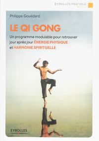 Le qi gong : un programme modulable pour retrouver jour après jour énergie physique et harmonie spirituelle