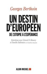 Un destin d'Européen : de l'utopie à l'espérance : entretiens avec Gérard D. Khoury et Danièle Sallenave