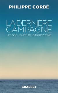 La dernière campagne : les 500 jours du sarkozysme