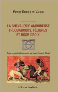 La chevalerie amoureuse : troubadours, félibres et rose-croix