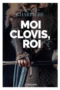 Le sang des Francs. Moi Clovis, roi : roman historique