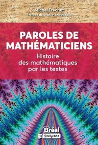 Paroles de mathématiciens : histoire des mathématiques par les textes