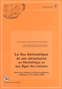 Le feu domestique et ses structures au néolithique et aux âges des métaux : actes du colloque de Bourg-en-Bresse et Beaune, 7 et 8 octobre 2000