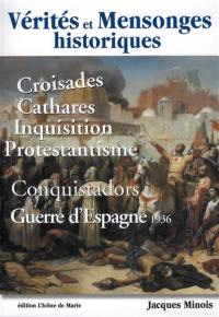Vérités et mensonges historiques : croisades, cathares, Inquisition, protestantisme, conquistadors, guerre d'Espagne 1936