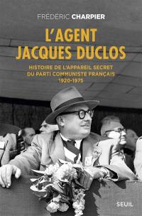 L'agent Jacques Duclos : histoire de l'appareil secret du Parti communiste français : 1920-1975