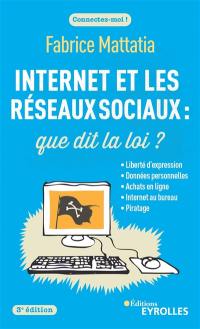 Internet et les réseaux sociaux : que dit la loi ? : liberté d'expression, données personnelles, achats en ligne, Internet au bureau, piratage