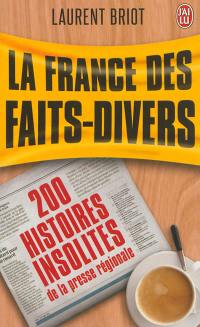La France des faits-divers : 200 histoires insolites de la presse régionale