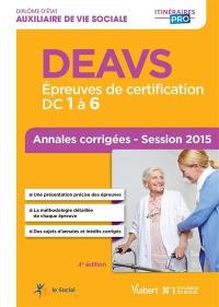 DEAVS, auxiliaire de vie sociale : épreuves de certification, DC 1 à 6 : annales corrigées, session 2015