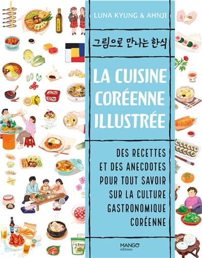 La cuisine coréenne illustrée : des recettes et des anecdotes pour tout savoir sur la culture gastronomique coréenne