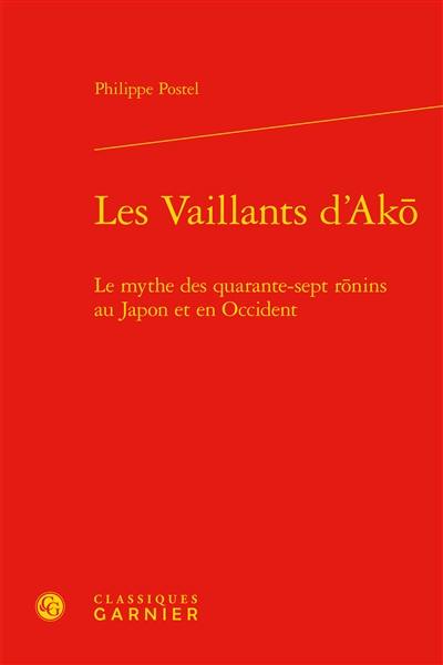 Les vaillants d'Akô : le mythe des quarante-sept rônins au Japon et en Occident