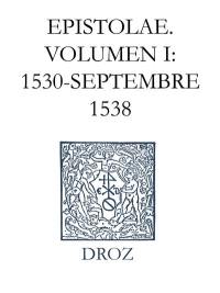 Ioannis Calvini Opera omnia : series VI, Epistolae. Vol. 1. 1530-septembre 1538