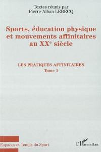 Sports, éducation physique et mouvements affinitaires au XXe siècle. Vol. 1. Les pratiques affinitaires