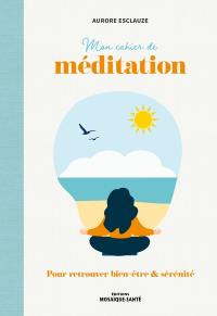 Mon cahier de méditation : pour retrouver bien-être & sérénité