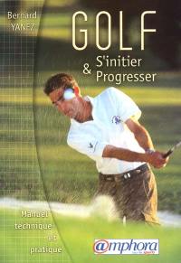 Golf, s'initier et progresser : manuel technique et pratique