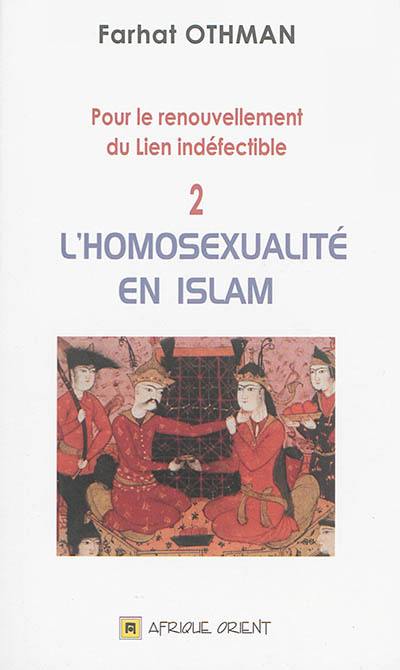 Pour le renouvellement du lien indéfectible. Vol. 2. L'homosexualité en islam