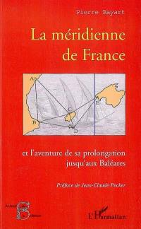 La méridienne de France : et l'aventure de sa prolongation jusqu'aux Baléares